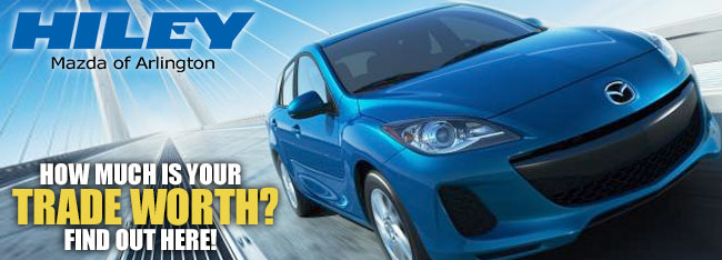 Hiley Mazda Trade In Value Arlington, TX Hiley Mazda Trade In Value Arlington, TX